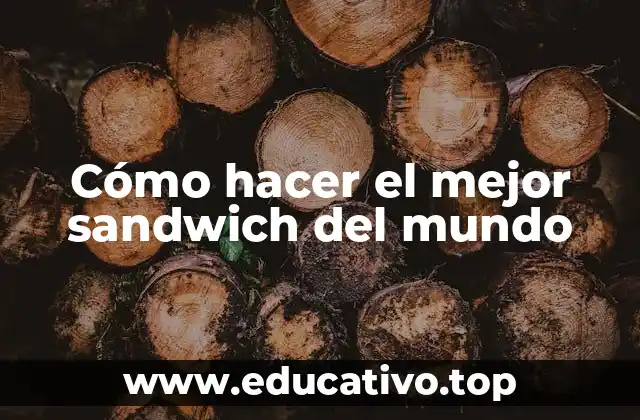 Cómo hacer el mejor sandwich del mundo