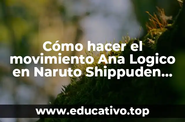 Cómo hacer el movimiento Ana Logico en Naruto Shippuden Impact