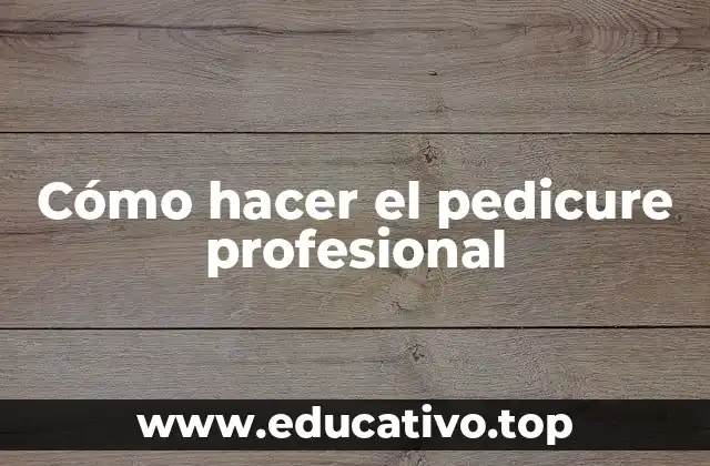Cómo hacer el pedicure profesional