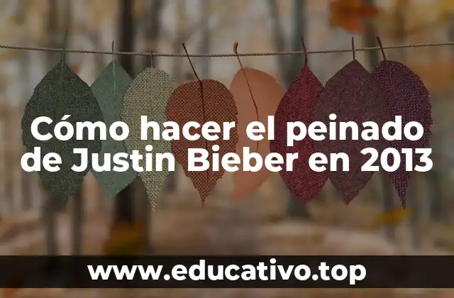 Cómo hacer el peinado de Justin Bieber en 2013