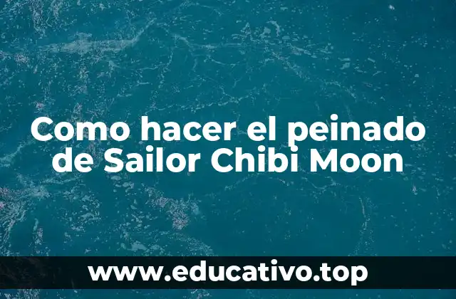 Como hacer el peinado de Sailor Chibi Moon