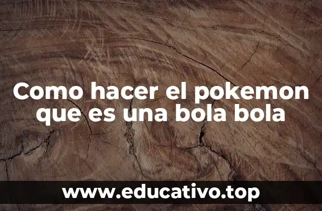 Como hacer el pokemon que es una bola bola