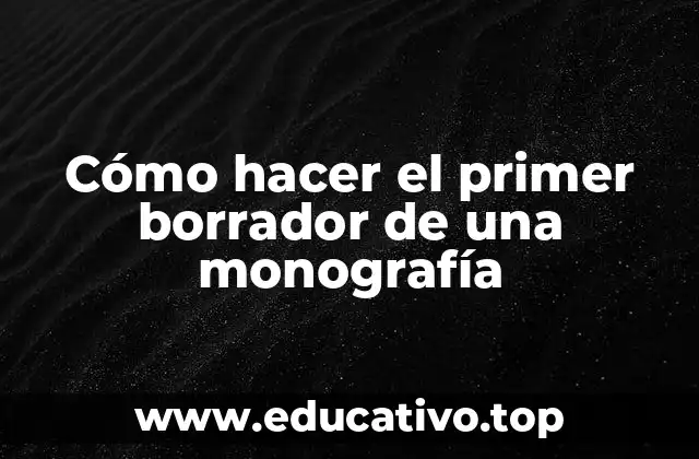Cómo hacer el primer borrador de una monografía
