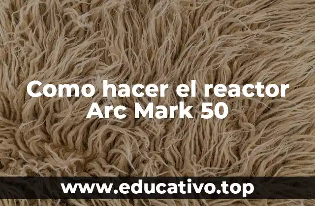 Como hacer el reactor Arc Mark 50