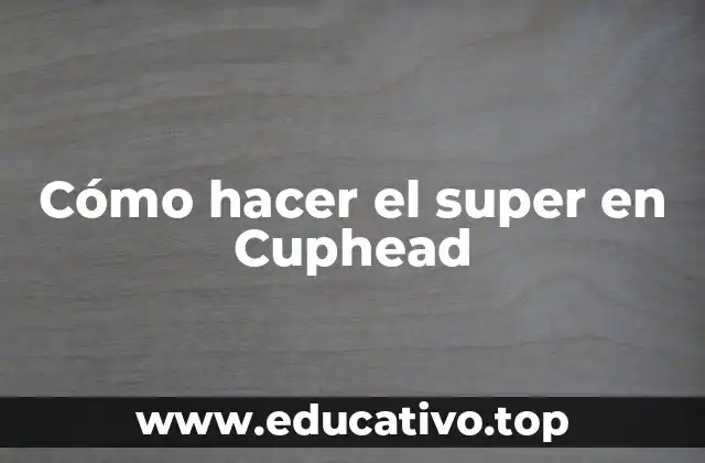 Cómo hacer el super en Cuphead