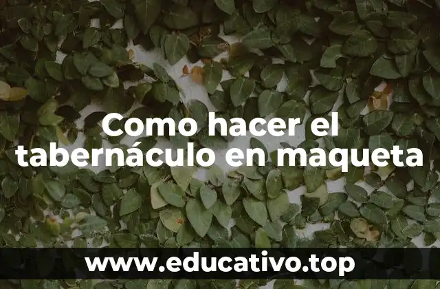 Como hacer el tabernáculo en maqueta