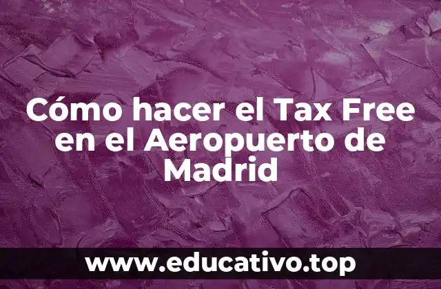 Cómo hacer el Tax Free en el Aeropuerto de Madrid