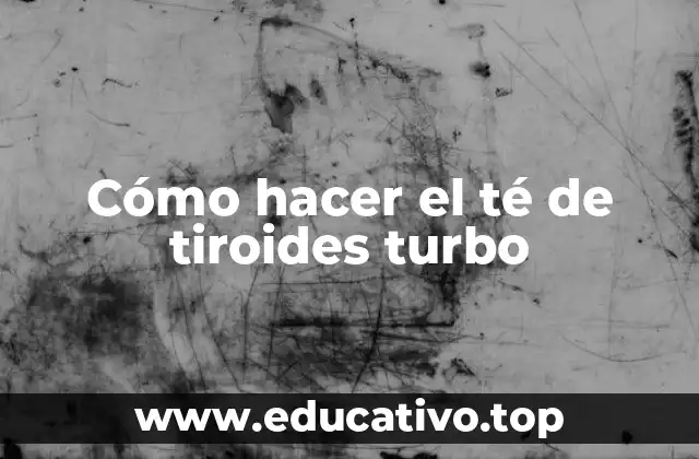 Cómo hacer el té de tiroides turbo