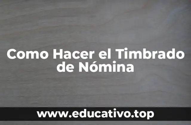 Como Hacer el Timbrado de Nómina