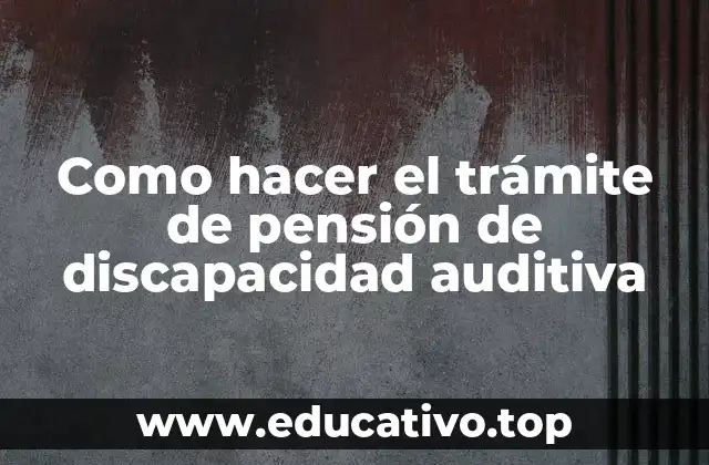 Como hacer el trámite de pensión de discapacidad auditiva
