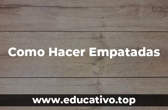 Como Hacer Empatadas