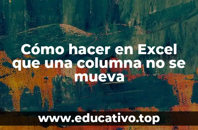 Cómo hacer en Excel que una columna no se mueva