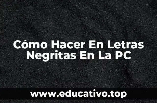 Cómo Hacer En Letras Negritas En La PC