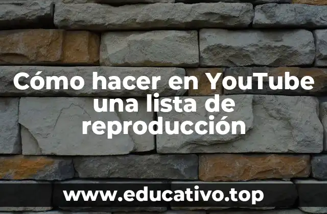 Cómo hacer en YouTube una lista de reproducción