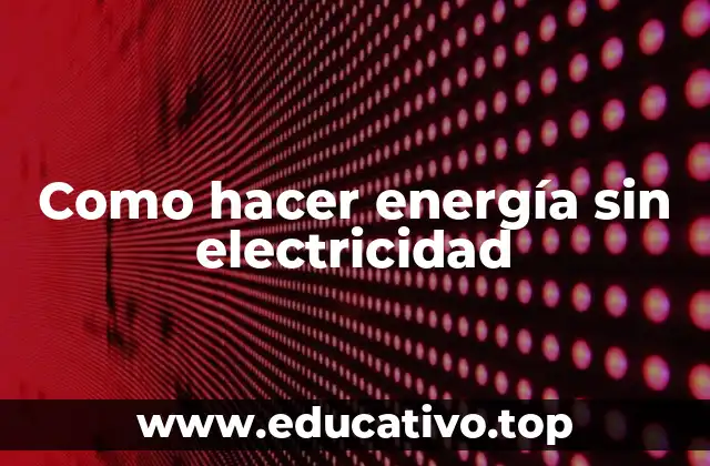 Como hacer energía sin electricidad
