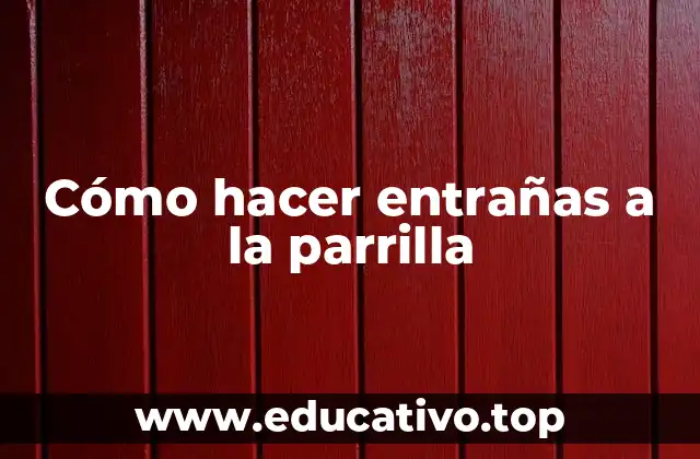 Cómo hacer entrañas a la parrilla