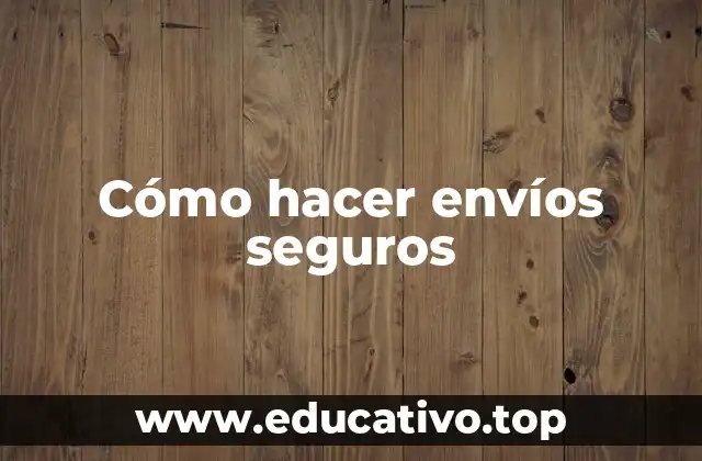 Cómo hacer envíos seguros