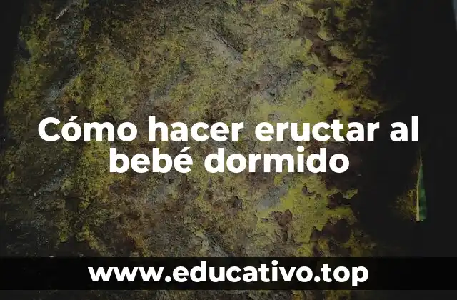 Cómo hacer eructar al bebé dormido