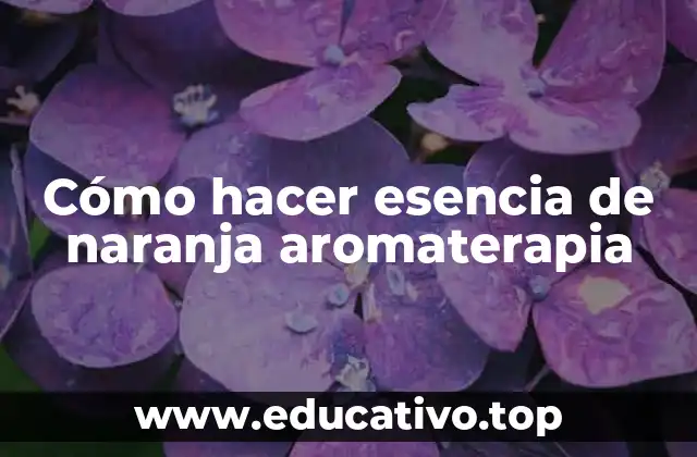 Cómo hacer esencia de naranja aromaterapia