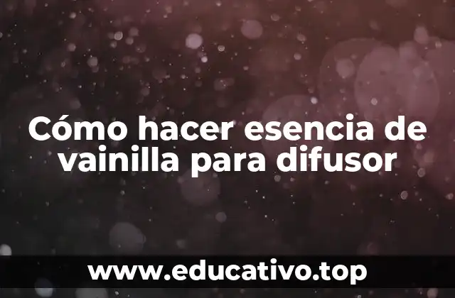 Cómo hacer esencia de vainilla para difusor