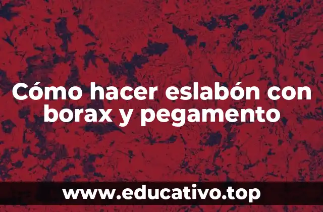 Cómo hacer eslabón con borax y pegamento
