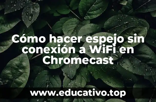 Cómo hacer espejo sin conexión a WiFi en Chromecast