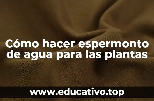 Cómo hacer espermonto de agua para las plantas