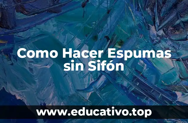 Como Hacer Espumas sin Sifón