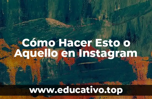 Cómo Hacer Esto o Aquello en Instagram