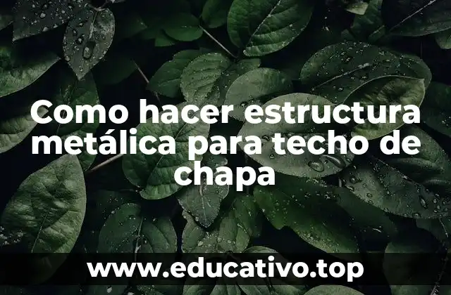 Como hacer estructura metálica para techo de chapa