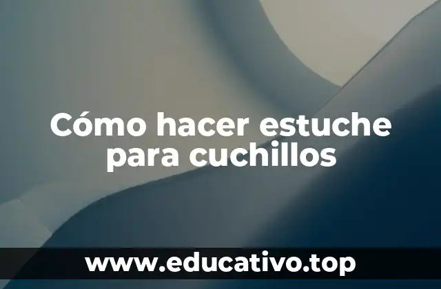 Cómo hacer estuche para cuchillos