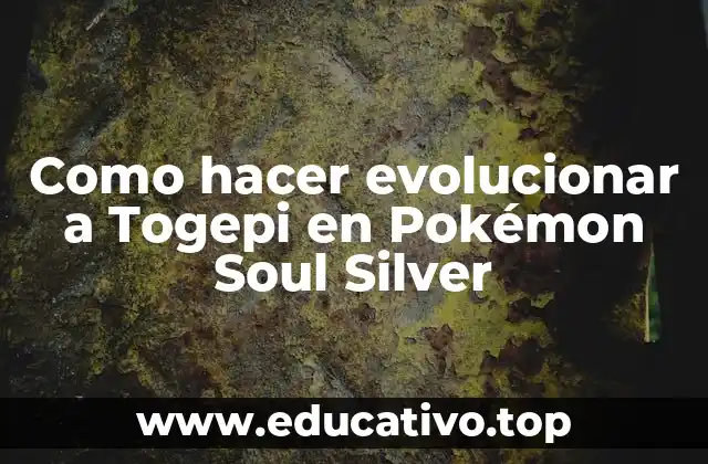 Como hacer evolucionar a Togepi en Pokémon Soul Silver