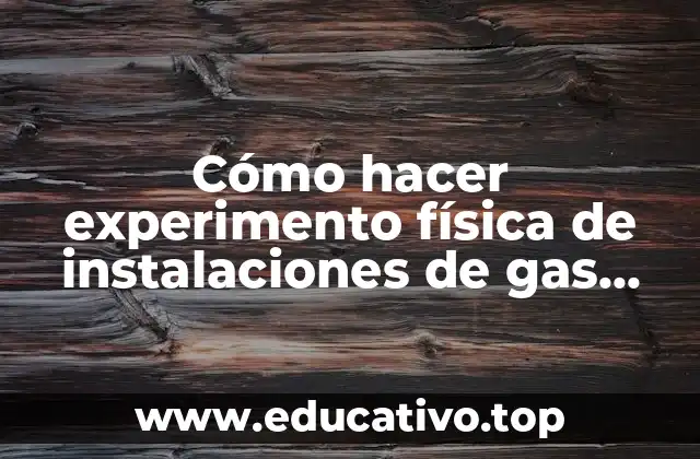 Cómo hacer experimento física de instalaciones de gas domiciliaria
