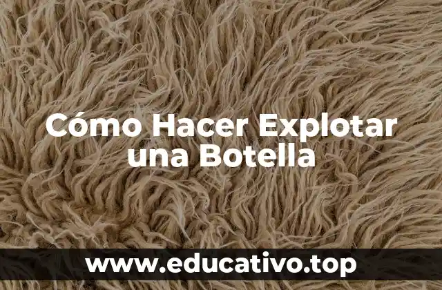 Cómo Hacer Explotar una Botella