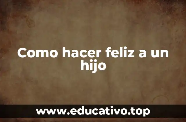 Como hacer feliz a un hijo