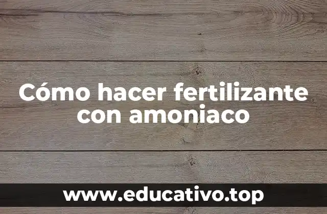 Cómo hacer fertilizante con amoniaco