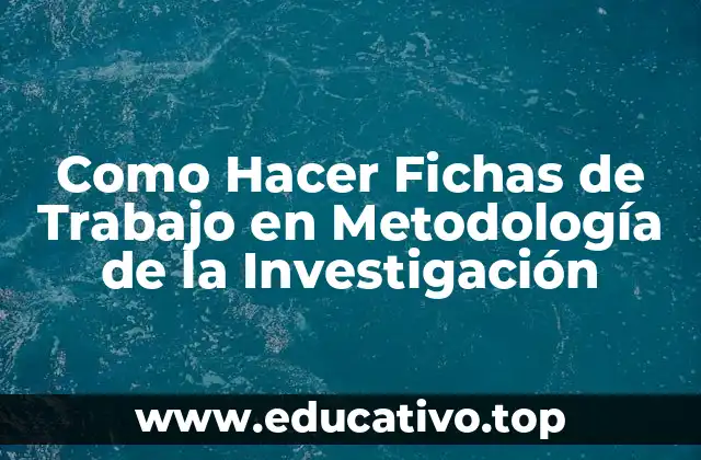 Como Hacer Fichas de Trabajo en Metodología de la Investigación