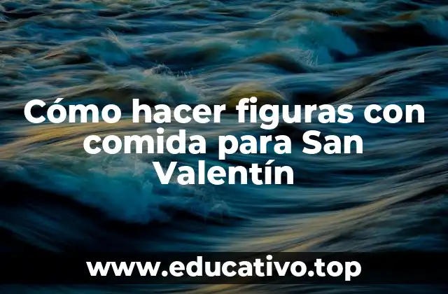Cómo hacer figuras con comida para San Valentín