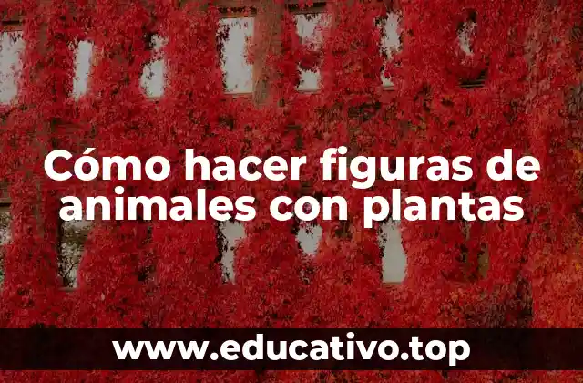 Cómo hacer figuras de animales con plantas