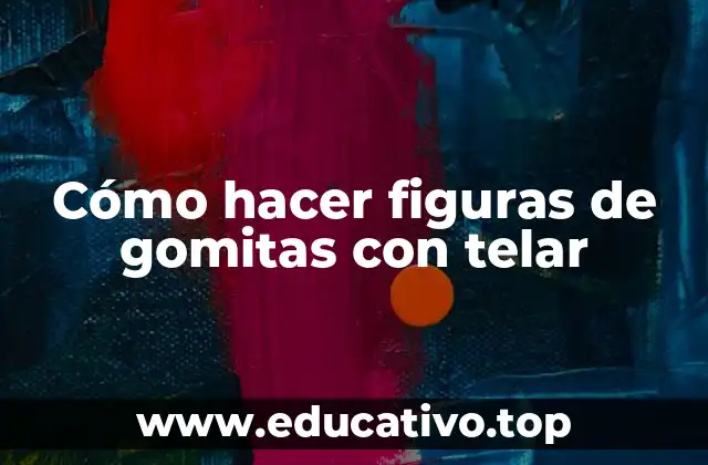 Cómo hacer figuras de gomitas con telar