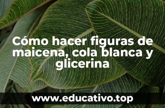 Cómo hacer figuras de maicena, cola blanca y glicerina