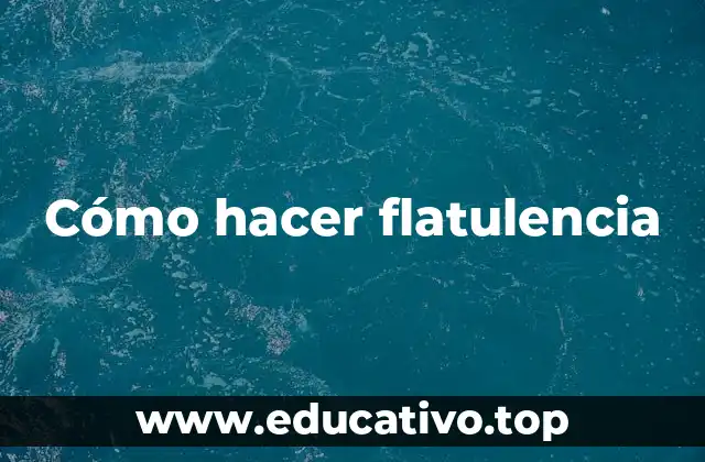 Cómo hacer flatulencia