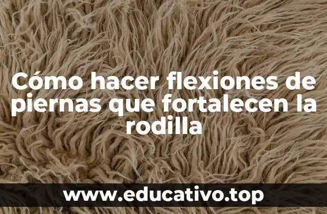 Cómo hacer flexiones de piernas que fortalecen la rodilla