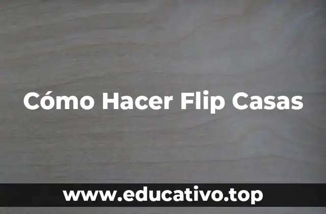 Cómo Hacer Flip Casas