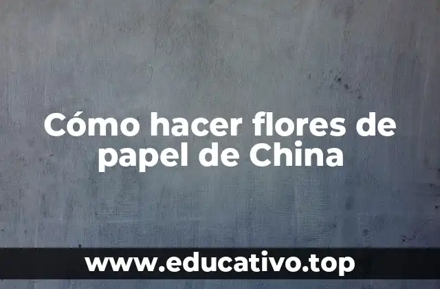 Cómo hacer flores de papel de China