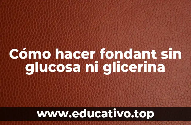Cómo hacer fondant sin glucosa ni glicerina