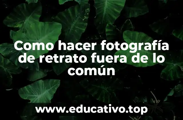 Como hacer fotografía de retrato fuera de lo común