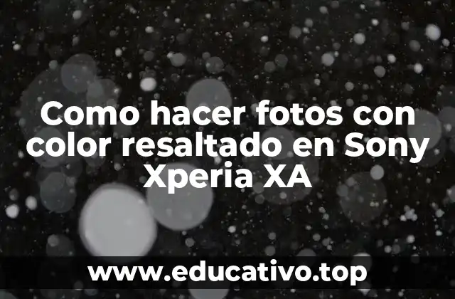 Como hacer fotos con color resaltado en Sony Xperia XA