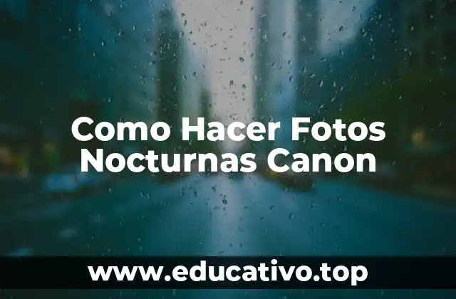 Como Hacer Fotos Nocturnas Canon