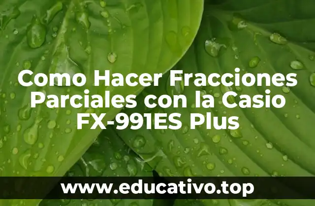 Como Hacer Fracciones Parciales con la Casio FX-991ES Plus